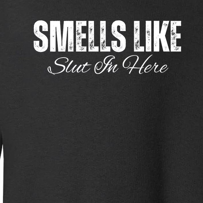 Funny Smells Like Slut In Here Offensive Adult Humor Toddler Sweatshirt