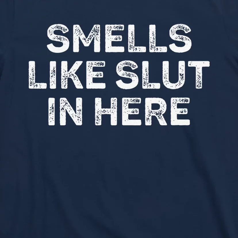 Funny Smells Like Slut In Here Offensive Adult Humor T-Shirt