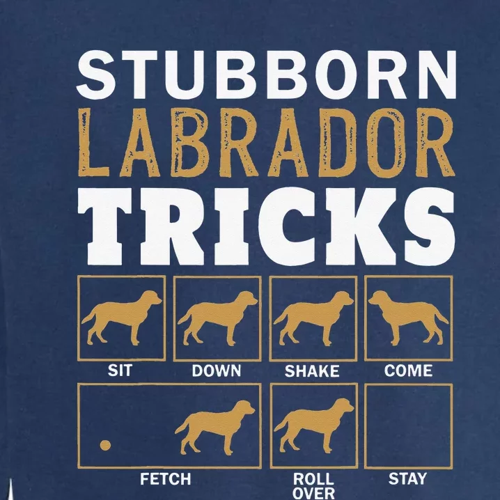 Funny Stubborn Labrador Retriever Dog Tricks Black Lab Gifts Garment-Dyed Sweatshirt