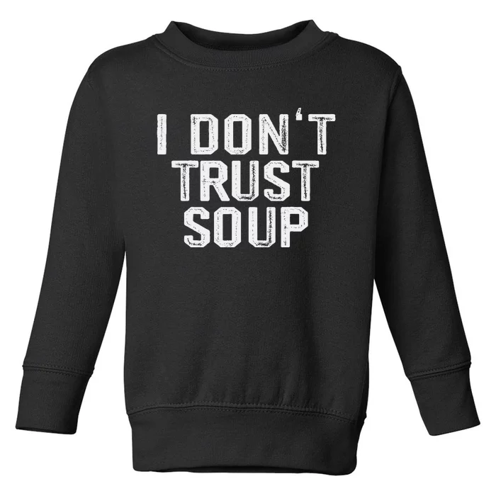 Funny Soup Lover I DonT Trust Soup Toddler Sweatshirt