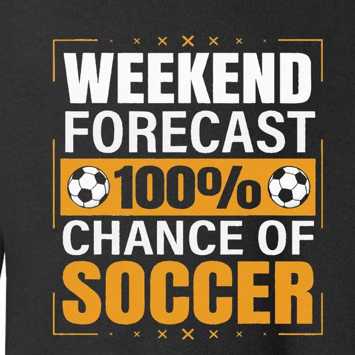 Funny Soccer Lovers Weekend Forecast Chance of Soccer Toddler Sweatshirt