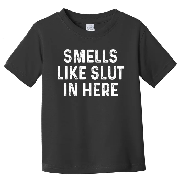 Funny Smells Like Slut In Here Gift Offensive Funny Adult Humor Gift Toddler T-Shirt