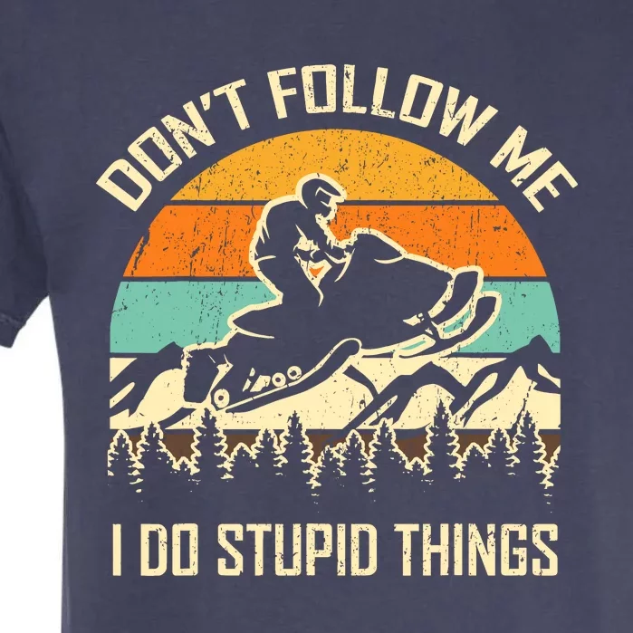 Funny Snowmobile Lover DonT Follow Me I Do Stupid Things Garment-Dyed Heavyweight T-Shirt