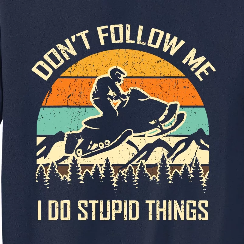 Funny Snowmobile Lover DonT Follow Me I Do Stupid Things Tall Sweatshirt