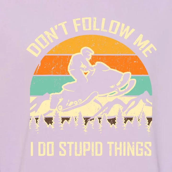 Funny Snowmobile Lover DonT Follow Me I Do Stupid Things Garment-Dyed Sweatshirt