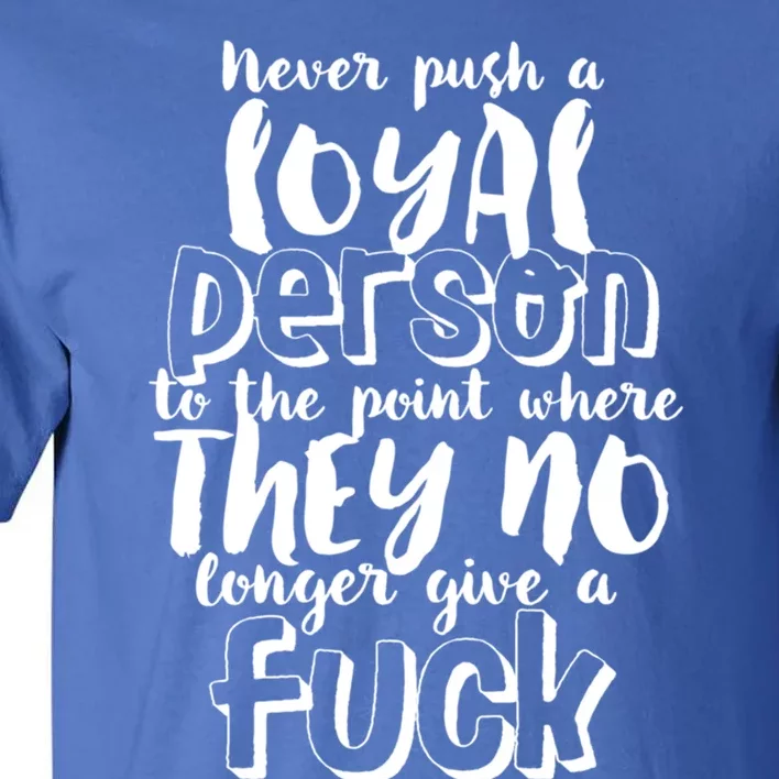 Funny Sarcastic Loyalty Life Quote For Loyal Person Break Up Gift Tall T-Shirt