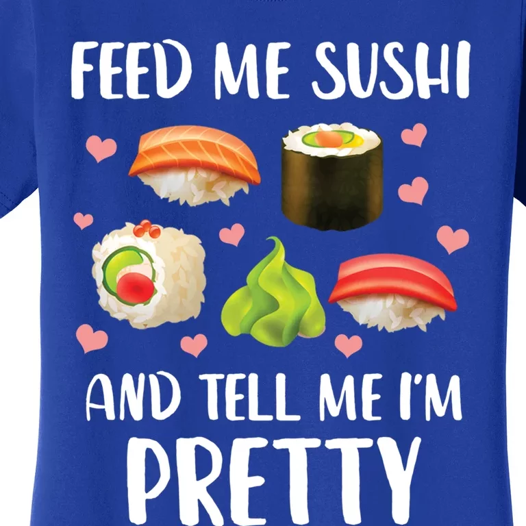 Funny Sushi Lover Feed Me Sushi And Tell Me Im Pretty Gift Women's T-Shirt