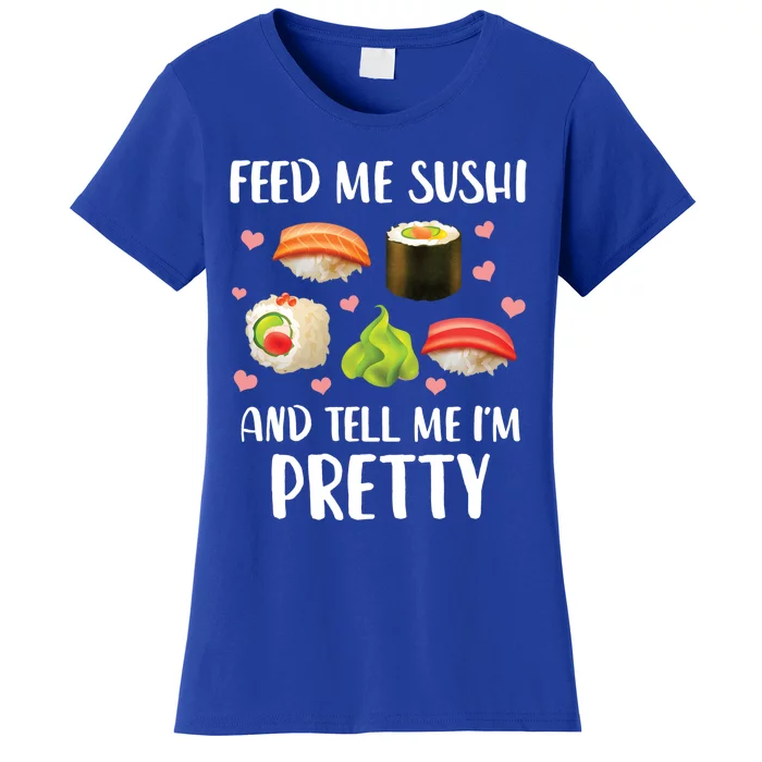 Funny Sushi Lover Feed Me Sushi And Tell Me Im Pretty Gift Women's T-Shirt