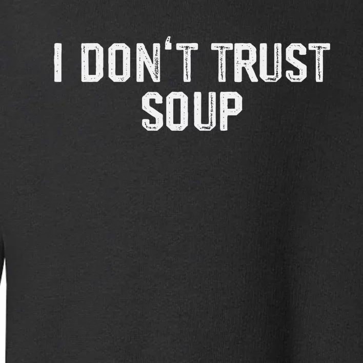 Funny Soup Lover I DonT Trust Soup Toddler Sweatshirt