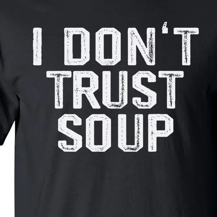 Funny Soup Lover I DonT Trust Soup Tall T-Shirt