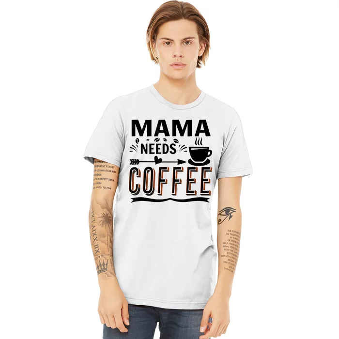 Funny Saying Mama Needs Coffee Premium T-Shirt