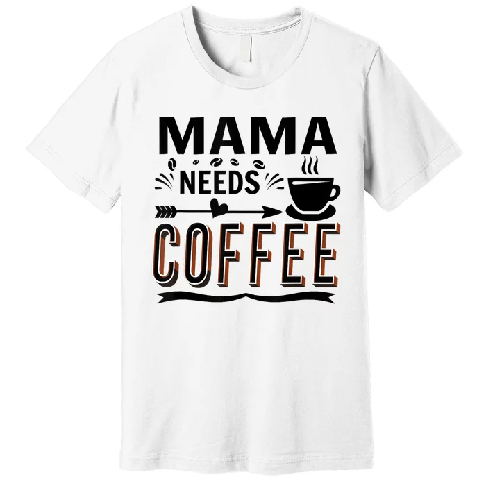 Funny Saying Mama Needs Coffee Premium T-Shirt