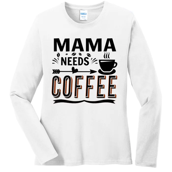 Funny Saying Mama Needs Coffee Ladies Long Sleeve Shirt