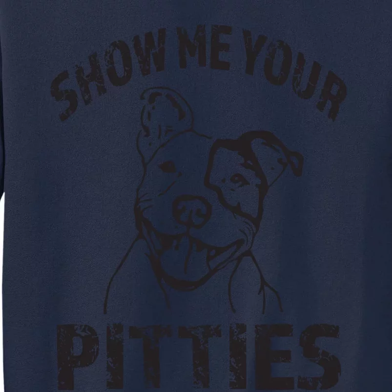 Funny Show Me Your Pitties Shirts Pitbull Owner Tall Sweatshirt