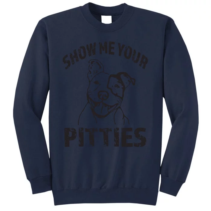 Funny Show Me Your Pitties Shirts Pitbull Owner Tall Sweatshirt