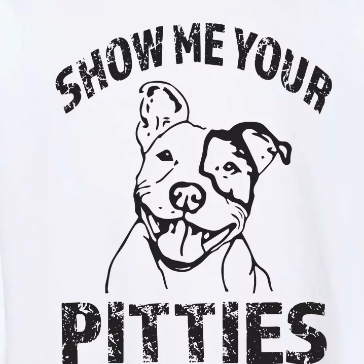 Funny Show Me Your Pitties Shirts Pitbull Owner Garment-Dyed Sweatshirt