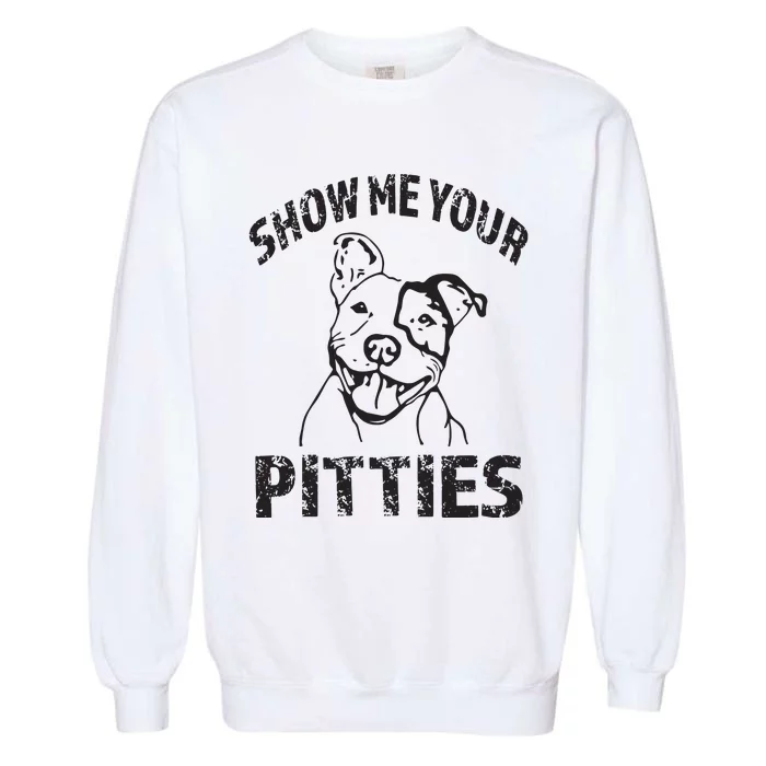 Funny Show Me Your Pitties Shirts Pitbull Owner Garment-Dyed Sweatshirt