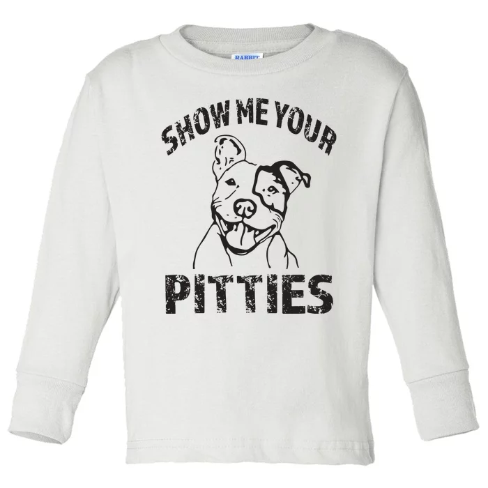 Funny Show Me Your Pitties Shirts Pitbull Owner Toddler Long Sleeve Shirt