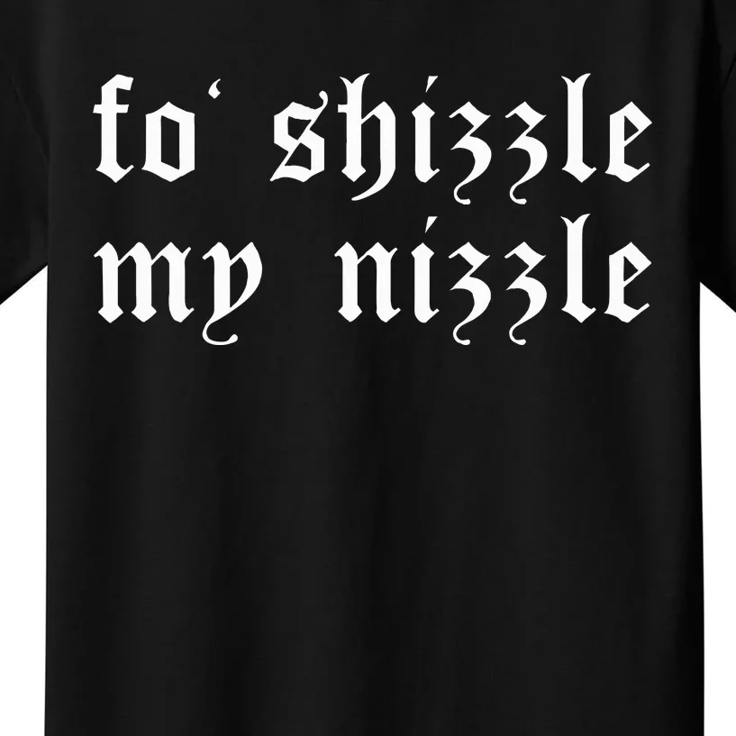 Fo Shizzle My Nizzle Funny Sarcastic Novelty Gangster Rap Kids T-Shirt