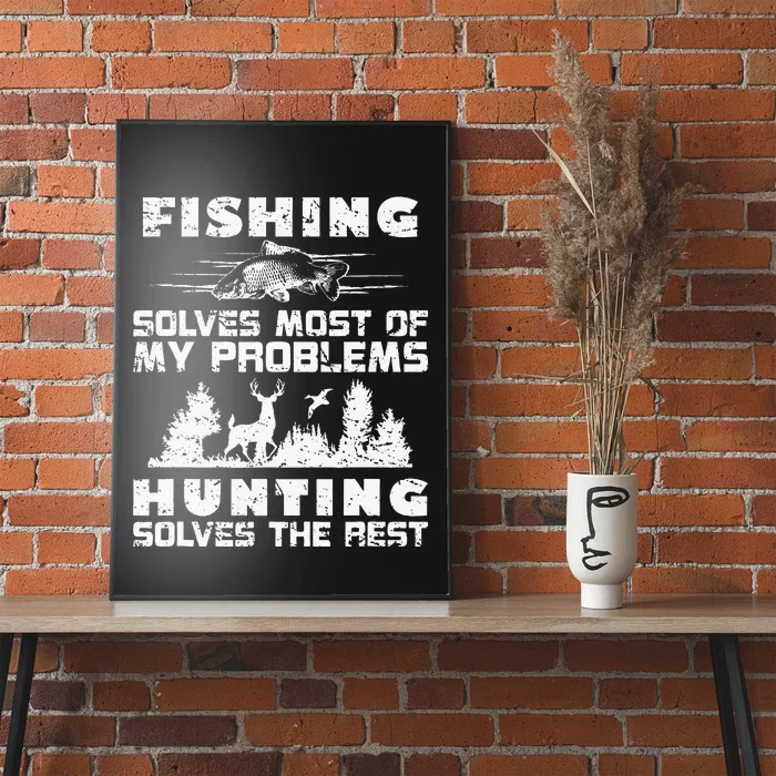 Fishing Solves Most Of My Problems Hunting The Rest Fishing Poster