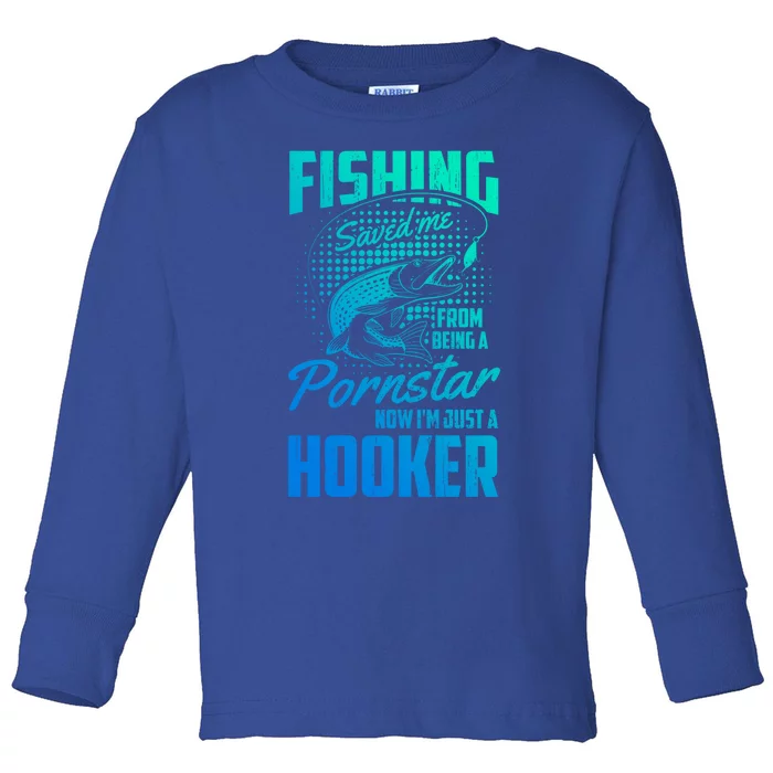 Fishing Saved Me From Becoming A Pornstar Now Hooker Gift Toddler Long Sleeve Shirt