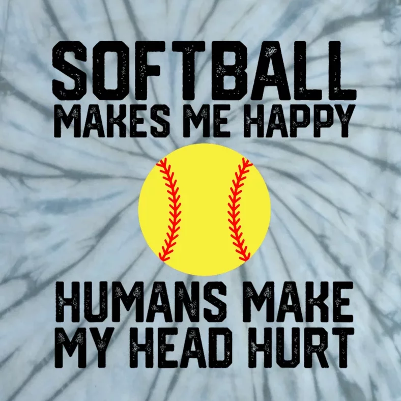 Funny Softball Makes Me Happy Humans Make My Head Hurt Tie-Dye T-Shirt