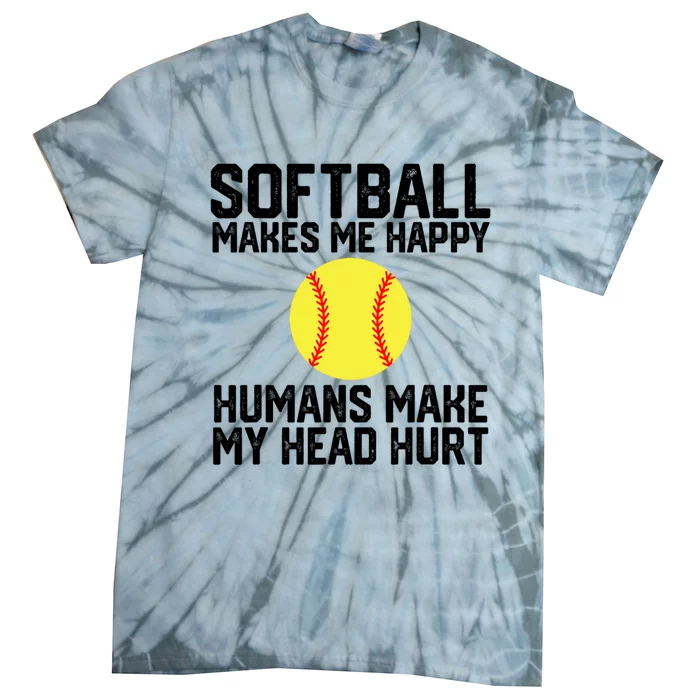 Funny Softball Makes Me Happy Humans Make My Head Hurt Tie-Dye T-Shirt