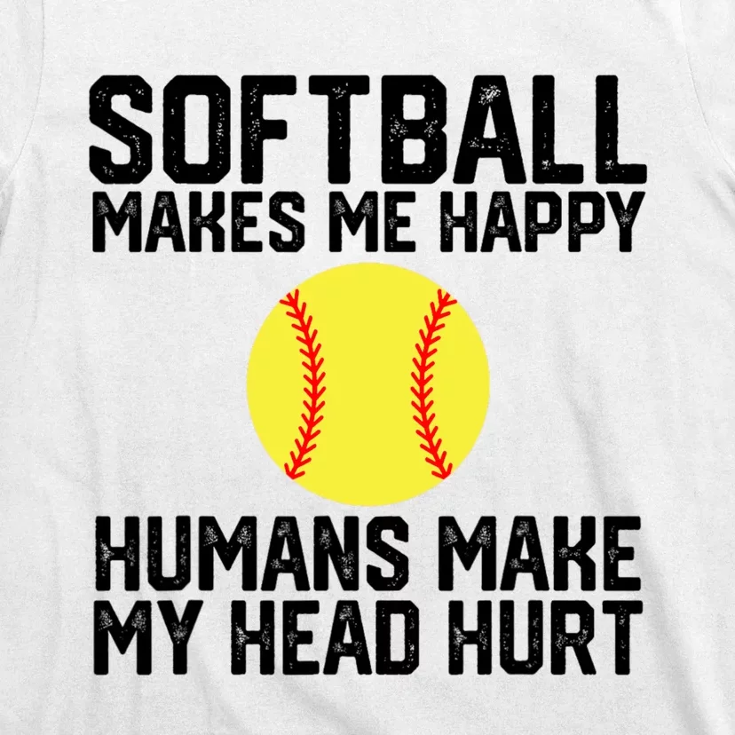 Funny Softball Makes Me Happy Humans Make My Head Hurt T-Shirt