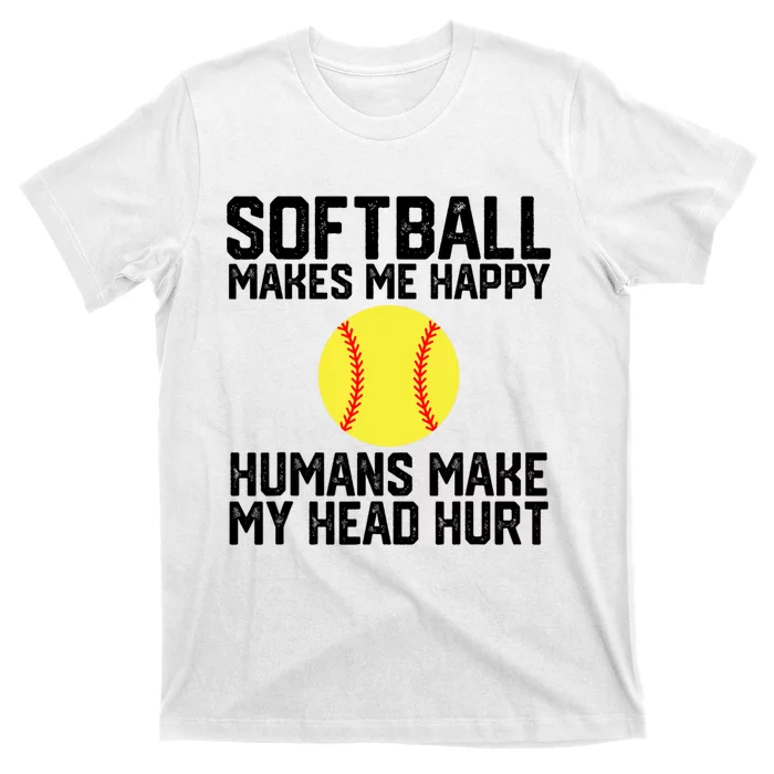 Funny Softball Makes Me Happy Humans Make My Head Hurt T-Shirt