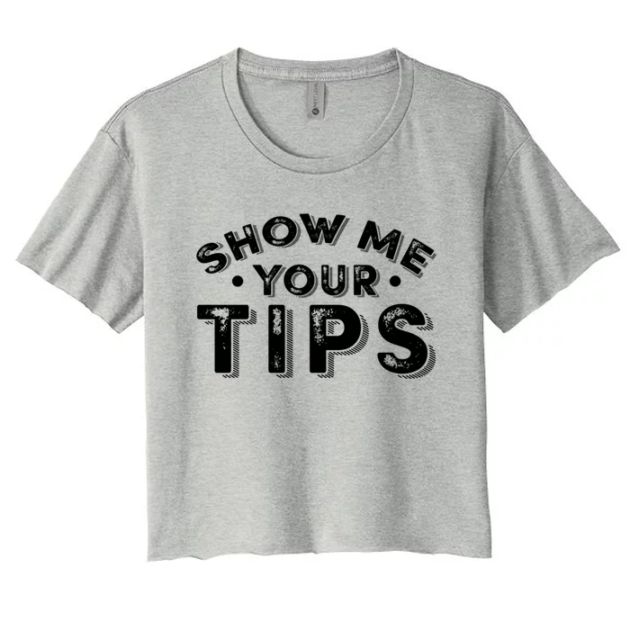 Funny Show Me Your Tips Gift Women's Crop Top Tee