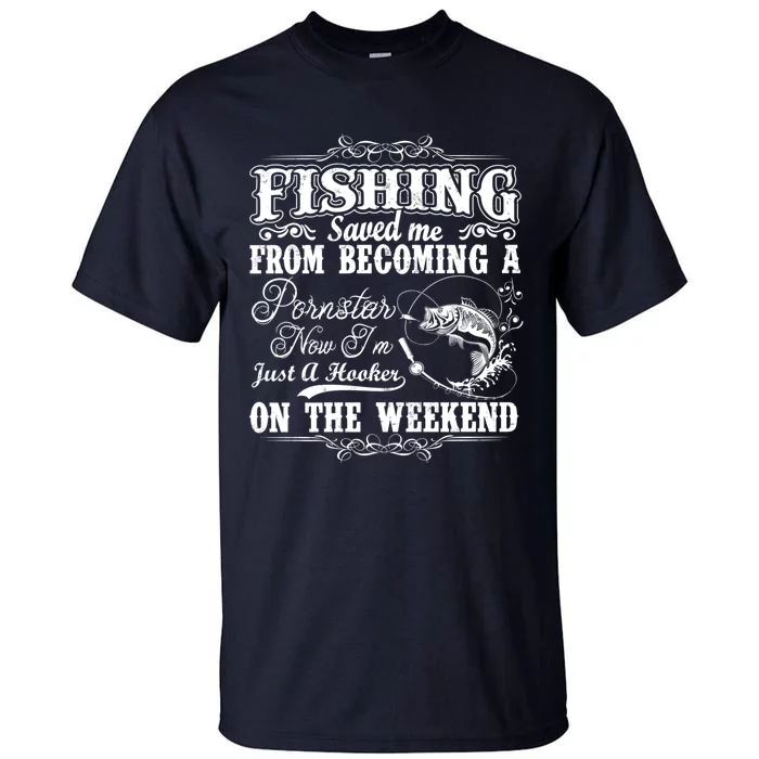 Fishing Saved Me From Becoming A Pornstar Hoodie Tall T-Shirt