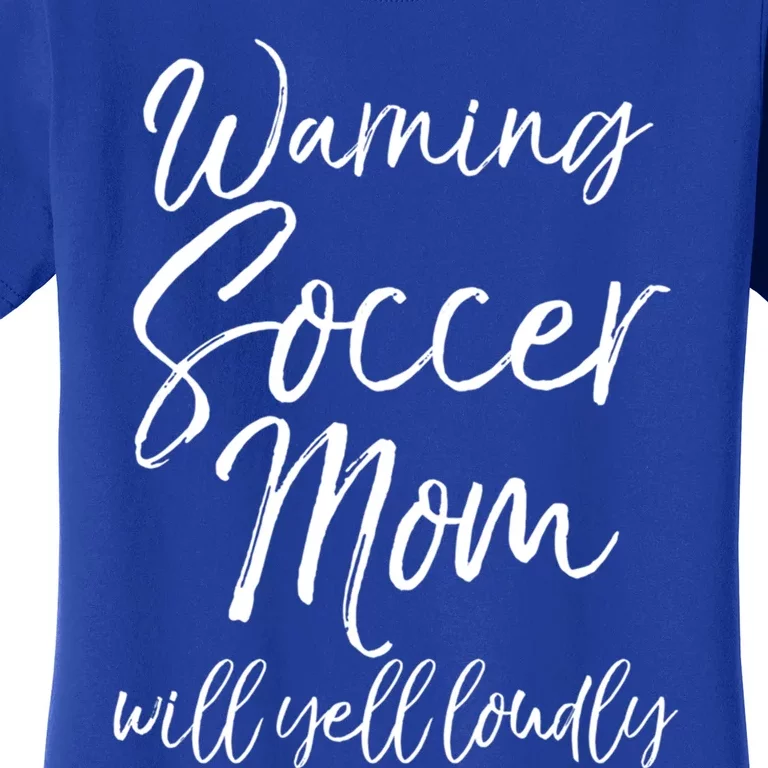 Funny Soccer Mom Gift Warning Soccer Mom Will Yell Loudly Gift Women's T-Shirt