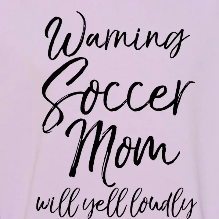 Funny Soccer Mom Gift Warning Soccer Mom Will Yell Loudly Gift Garment-Dyed Sweatshirt