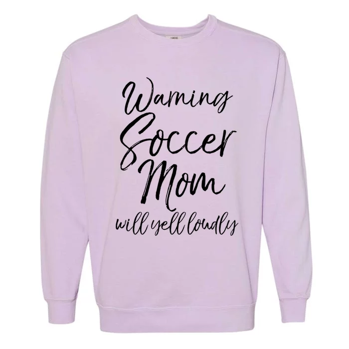 Funny Soccer Mom Gift Warning Soccer Mom Will Yell Loudly Gift Garment-Dyed Sweatshirt