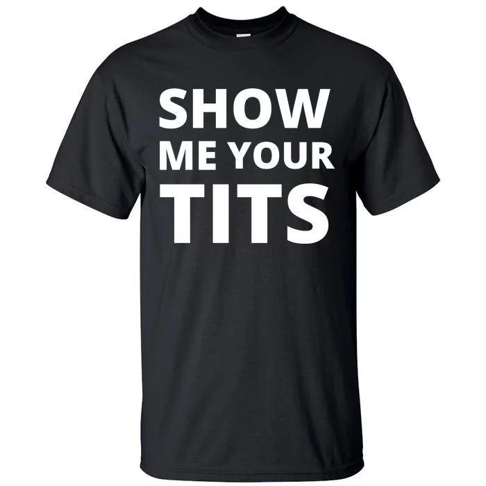 Funny Show Me Your Tits Party Shirt Tall T-Shirt