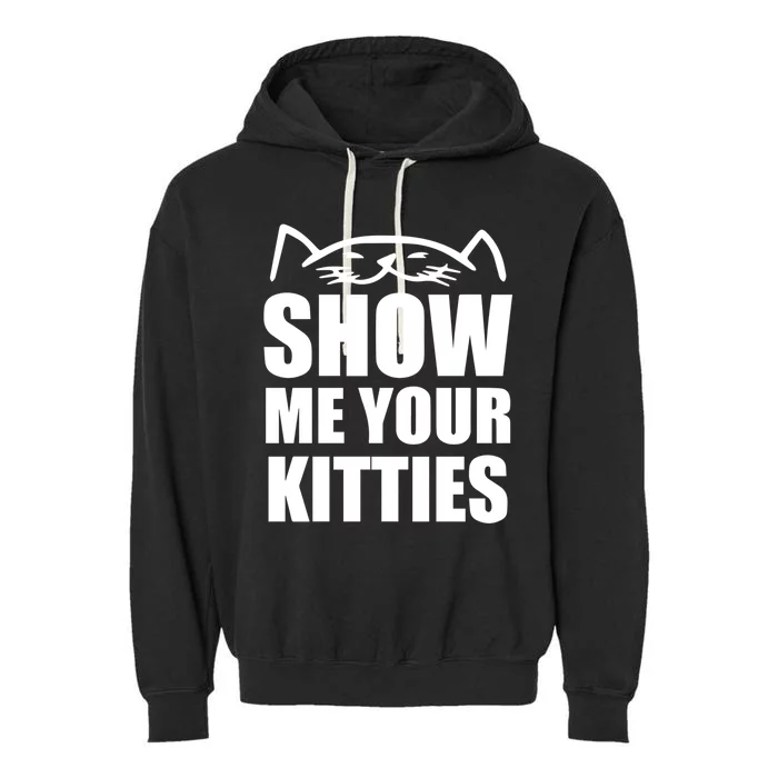 Funny Show Me Your Kitties Cats And Cat Owner Kitty Pun Gift Garment-Dyed Fleece Hoodie