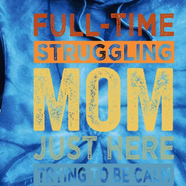 Fulltime Struggling Mom Just Here Trying To Be Calm Funny Gift Tie Dye Hoodie