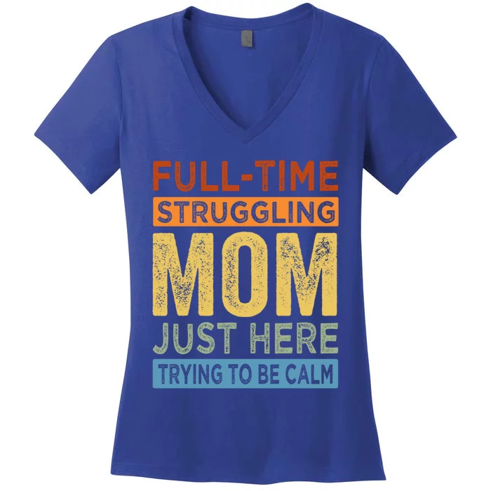 Fulltime Struggling Mom Just Here Trying To Be Calm Funny Gift Women's V-Neck T-Shirt