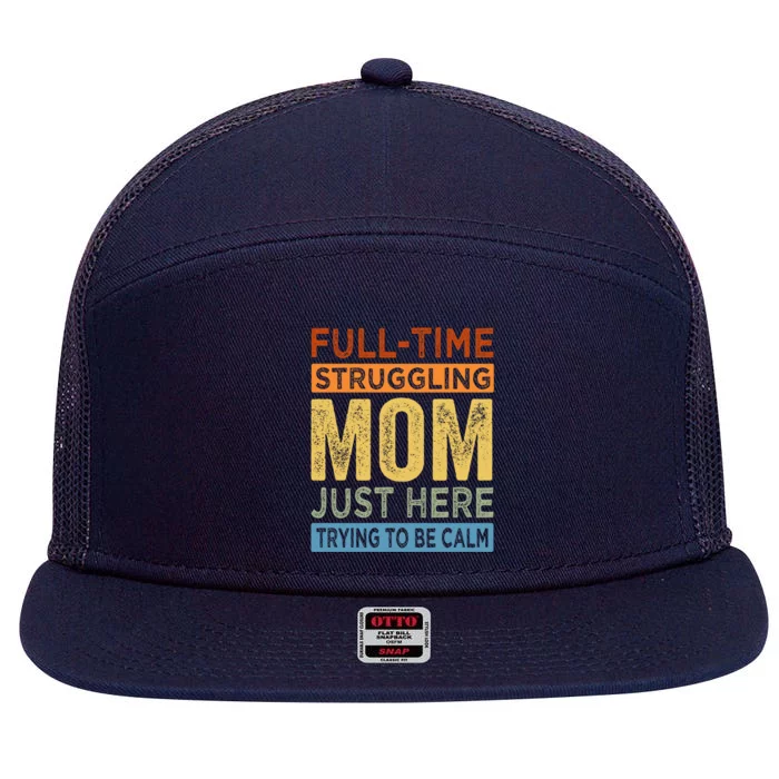 Fulltime Struggling Mom Just Here Trying To Be Calm Funny Gift 7 Panel Mesh Trucker Snapback Hat