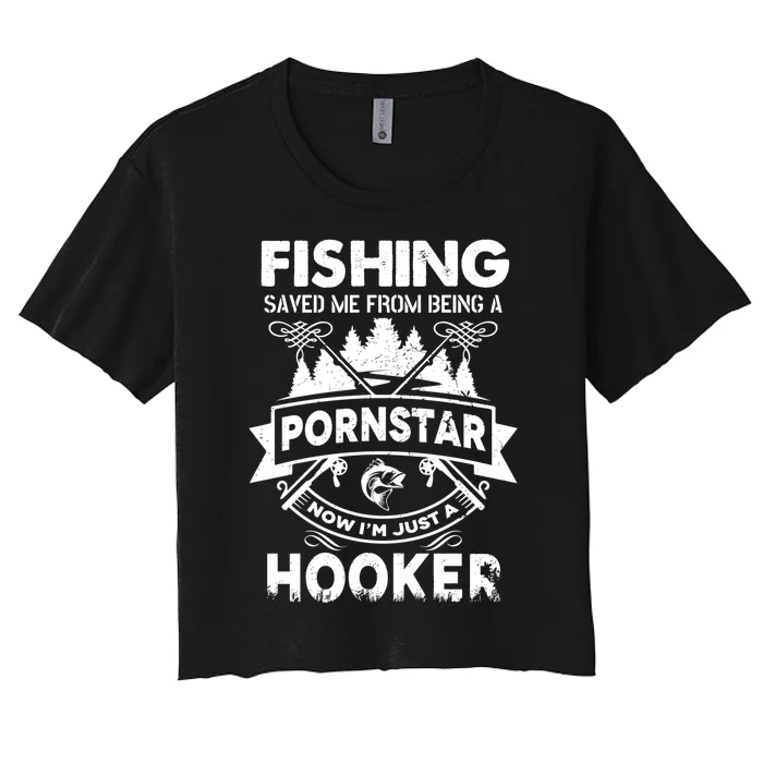 Fishing Saved Me From Being Pornstar Now IM Just A Hooker Women's Crop Top Tee