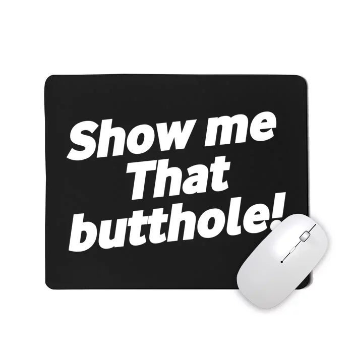 Funny Show Me That Butthole Mousepad