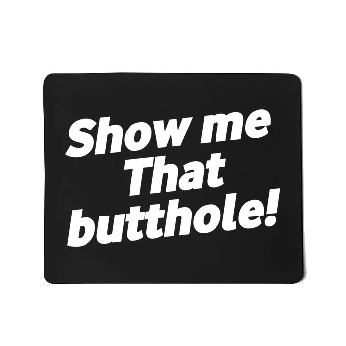 Funny Show Me That Butthole Mousepad