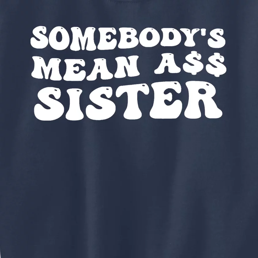 Funny Somebodys Mean Ass Sister Humor Quote Kids Sweatshirt