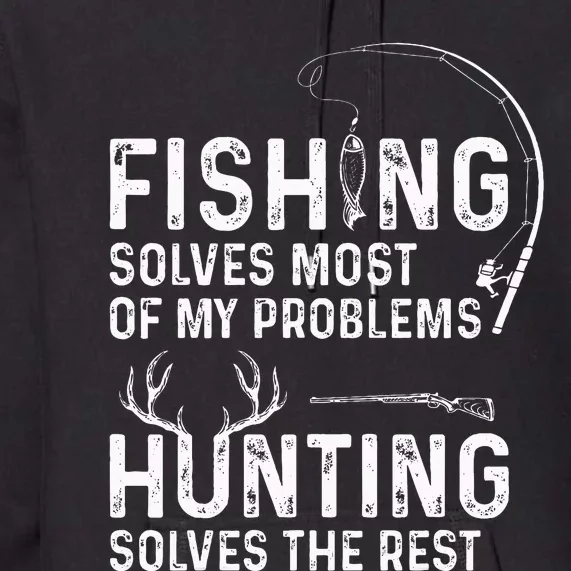 Fishing solves most of my problems hunting Premium Hoodie