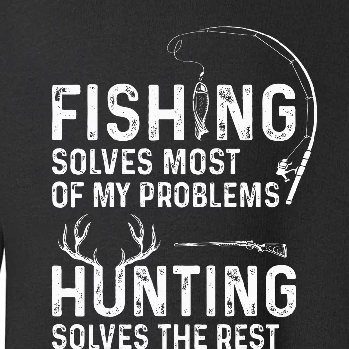 Fishing solves most of my problems hunting Toddler Sweatshirt