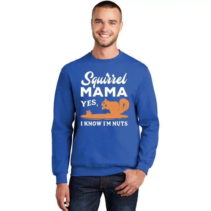 Funny Squirrel Mama Gift Yes I Know I'm Nuts Cute Gift Tall Sweatshirt