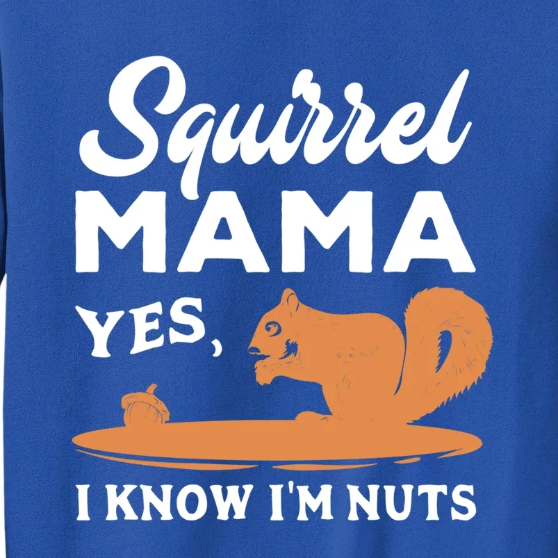 Funny Squirrel Mama Gift Yes I Know I'm Nuts Cute Gift Tall Sweatshirt