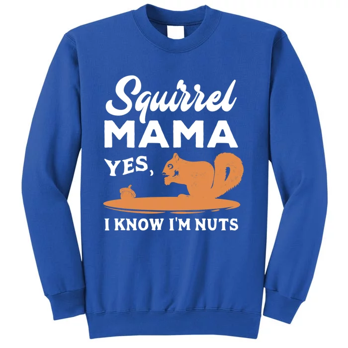 Funny Squirrel Mama Gift Yes I Know I'm Nuts Cute Gift Tall Sweatshirt