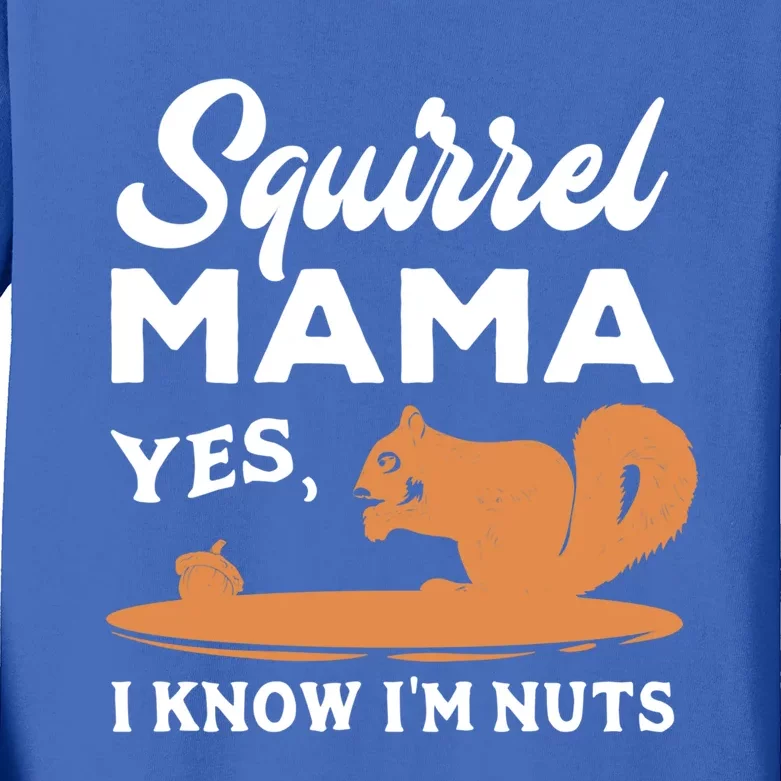 Funny Squirrel Mama Gift Yes I Know I'm Nuts Cute Gift Kids Long Sleeve Shirt