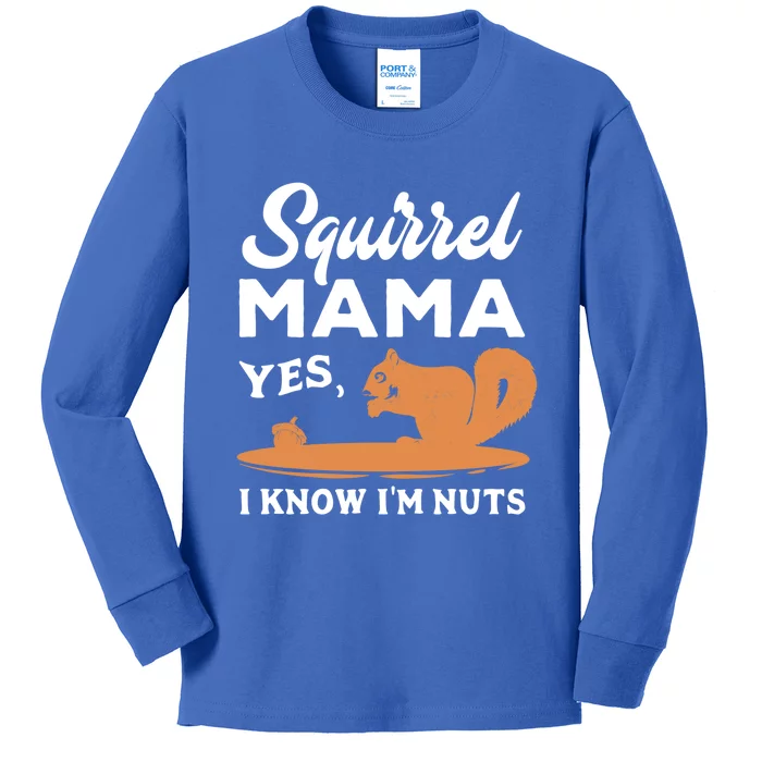 Funny Squirrel Mama Gift Yes I Know I'm Nuts Cute Gift Kids Long Sleeve Shirt